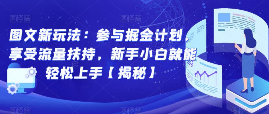 图文新玩法：参与掘金计划，享受流量扶持，新手小白就能轻松上手【揭秘】-灵动共创