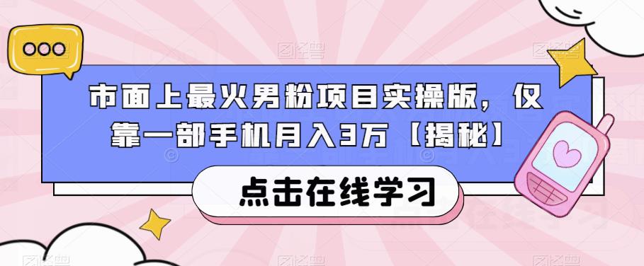 市面上最火男粉项目实操版，仅靠一部手机月入3万【揭秘】-灵动共创
