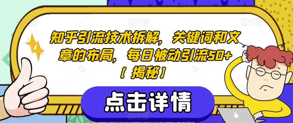 知乎引流技术拆解，关键词和文章的布局，每日被动引流50+【揭秘】-灵动共创
