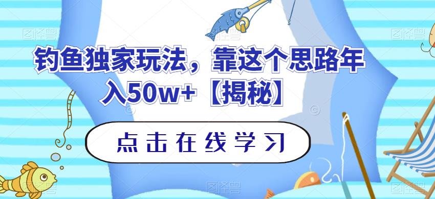 钓鱼独家玩法，靠这个思路年入50w+【揭秘】-灵动共创