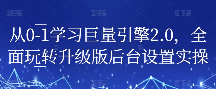 从0-1学习巨量引擎2.0，全面玩转升级版后台设置实操-灵动共创
