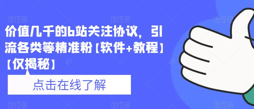 价值几千的b站关注协议，引流各类等精准粉【软件+教程】【仅揭秘】-灵动共创