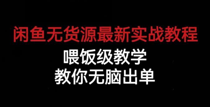 闲鱼无货源最新实战教程，喂饭级教学，教你无脑出单【揭秘】-灵动共创