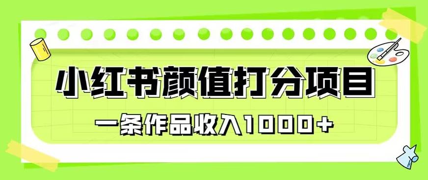 最新蓝海项目，小红书颜值打分项目，一条作品收入1000+【揭秘】-灵动共创