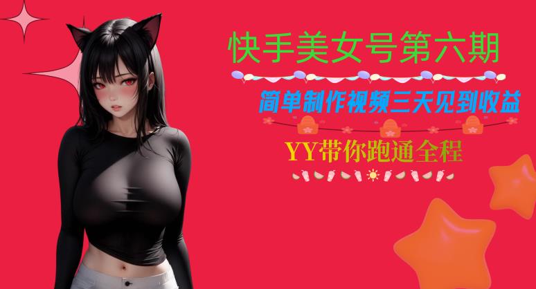 快手美女号第六期，简单制作视频三天见到收益【揭秘】-灵动共创