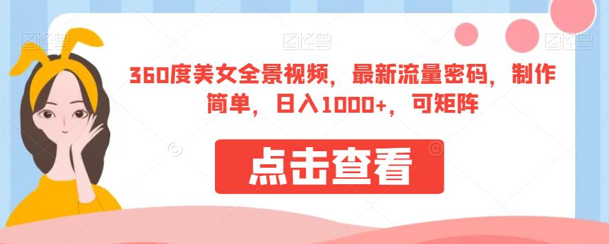 360度美女全景视频，最新流量密码，制作简单，日入1000+，可矩阵【揭秘】-灵动共创