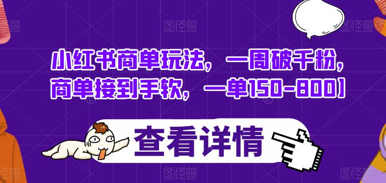 小红书商单玩法，一周破千粉，商单接到手软，一单150-800【揭秘】-灵动共创