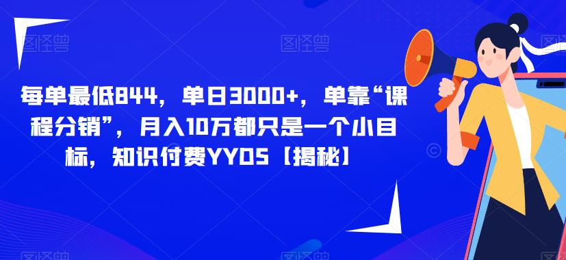 每单最低844，单日3000+，单靠“课程分销”，月入10万都只是一个小目标，知识付费YYDS【揭秘】-灵动共创