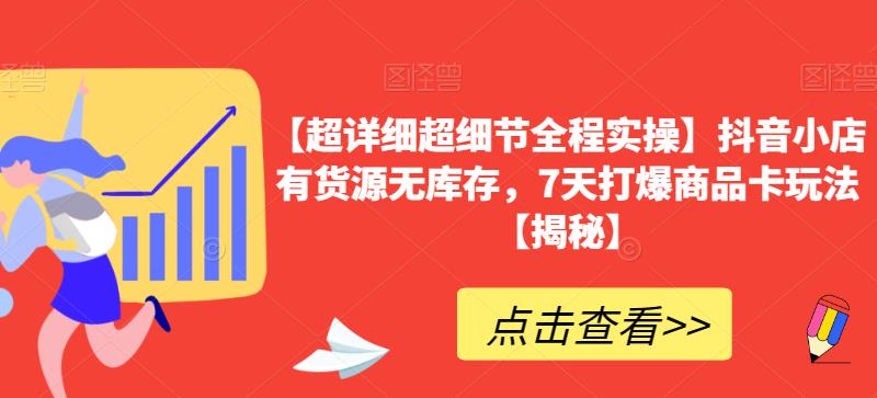 【超详细超细节全程实操】抖音小店有货源无库存，7天打爆商品卡玩法【揭秘】-灵动共创