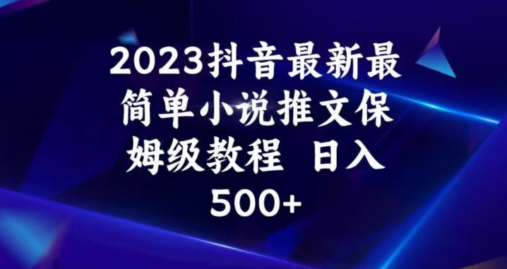 2023抖音最新最简单小说推文保姆级教程，日入500+【揭秘】-灵动共创