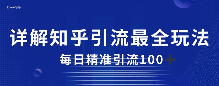 详解知乎引流最全玩法，每日精准引流100+【揭秘】-灵动共创