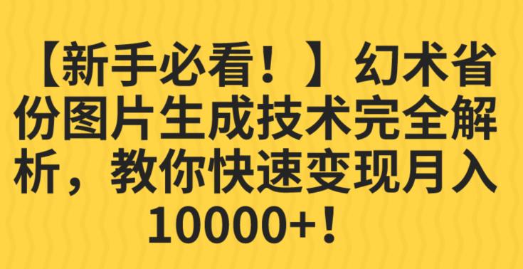 【新手必看！】幻术省份图片生成技术完全解析，教你快速变现并轻松月入10000+【揭秘】-灵动共创