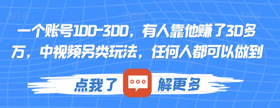 一个账号100-300，有人靠他赚了30多万，中视频另类玩法，任何人都可以做到【揭秘】-灵动共创