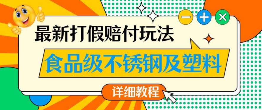 最新食品级不锈钢及塑料打假赔付玩法，一单利润500【详细玩法教程】【仅揭秘】-灵动共创