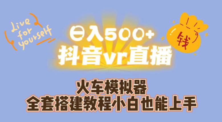 日入500+抖音vr直播火车模拟器全套搭建教程小白也能上手-灵动共创