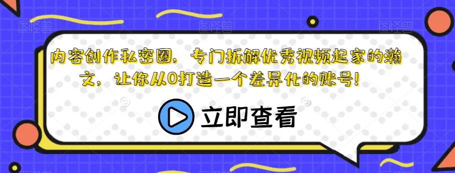 内容创作私密圈，专门拆解优秀视频起家的瀚文，让你从0打造一个差异化的账号！-灵动共创