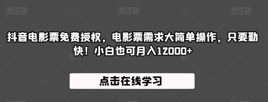 抖音电影票免费授权，电影票需求大简单操作，只要勤快！小白也可月入12000+【揭秘】-灵动共创