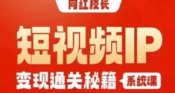 网红校长短视频IP变现通关秘籍｜系统课，产品篇，短视频篇，商业篇，私域篇，直播篇-灵动共创