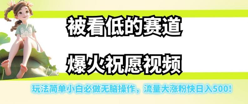 被看低的赛道爆火祝愿视频，玩法简单小白必做无脑操作，流量大涨粉快日入500-灵动共创