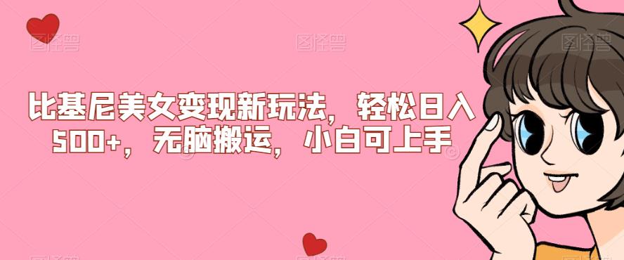 比基尼美女变现新玩法，轻松日入500+，无脑搬运，小白可上手【揭秘】-灵动共创
