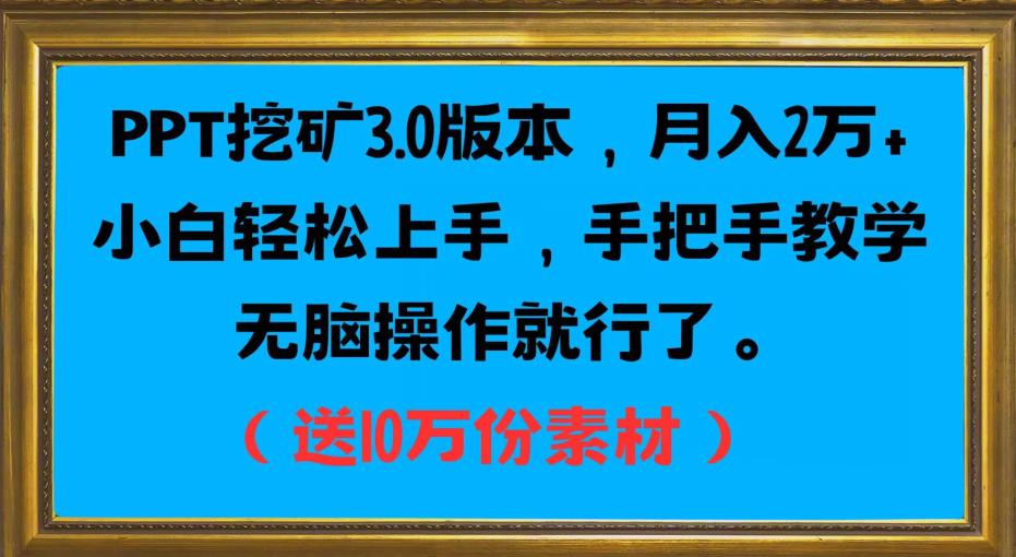PPT挖矿3.0版本，月入2万小白轻松上手，手把手教学无脑操作就行了（送10万份素材）-灵动共创