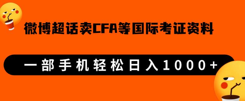 微博超话卖cfa、frm等国际考证虚拟资料，一单300+，一部手机轻松日入1000+-灵动共创