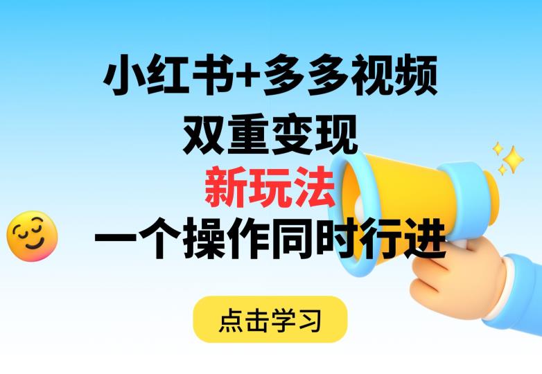 多多视频+小红书，双重变现新玩法，可同时进行【揭秘】-灵动共创