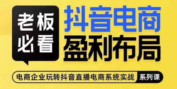 老板必看-抖音电商盈利布局，公开揭秘抖音电商全域布局打法-灵动共创