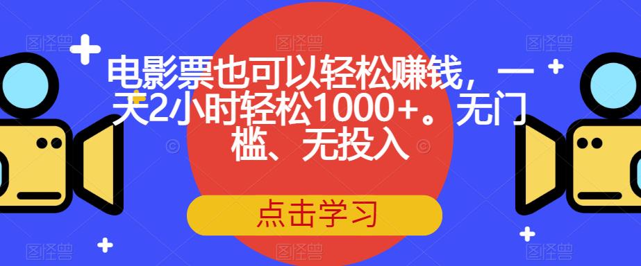 电影票也可以轻松赚钱，一天2小时轻松1000+。无门槛、无投入【揭秘】-灵动共创