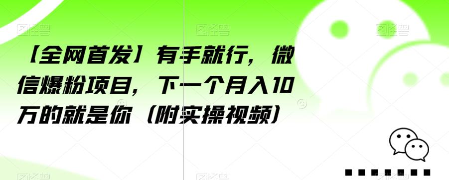 【全网首发】有手就行，微信爆粉项目，下一个月入10万的就是你（附实操视频）【揭秘】-灵动共创