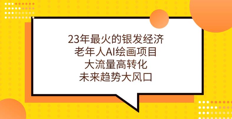 23年最火的银发经济，老年人AI绘画项目，大流量高转化，未来趋势大风口【揭秘】-灵动共创
