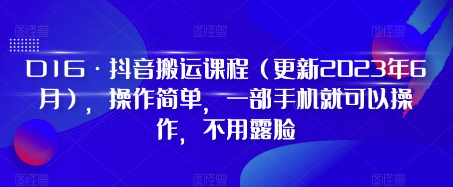 D1G·抖音搬运课程（更新2023年9月），操作简单，一部手机就可以操作，不用露脸-灵动共创