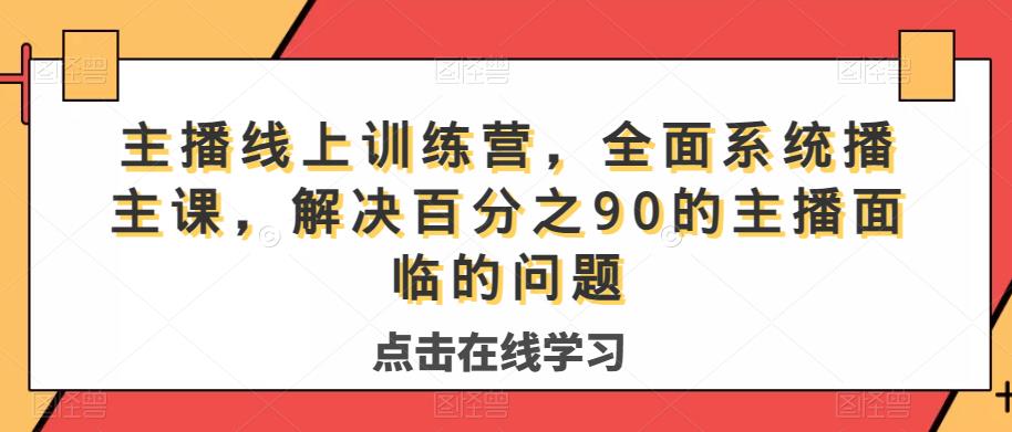 主播线上训练营，全面系统‮播主‬课，解决‮分百‬之90的主播面‮的临‬问题-灵动共创