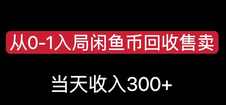 从0-1入局闲鱼币回收售卖，当天变现300，简单无脑【揭秘】-灵动共创