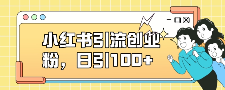 小红书引流创业粉，日引100+【揭秘】-灵动共创