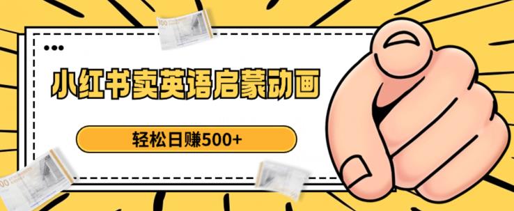 小红书卖英语启蒙动画，轻松日赚500+【揭秘】-灵动共创