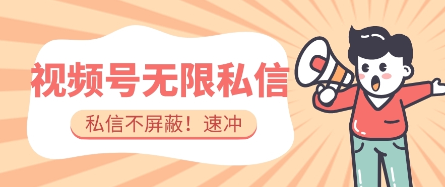 全球首发-视频号无限私信术-直接触达不屏蔽【揭秘】-灵动共创