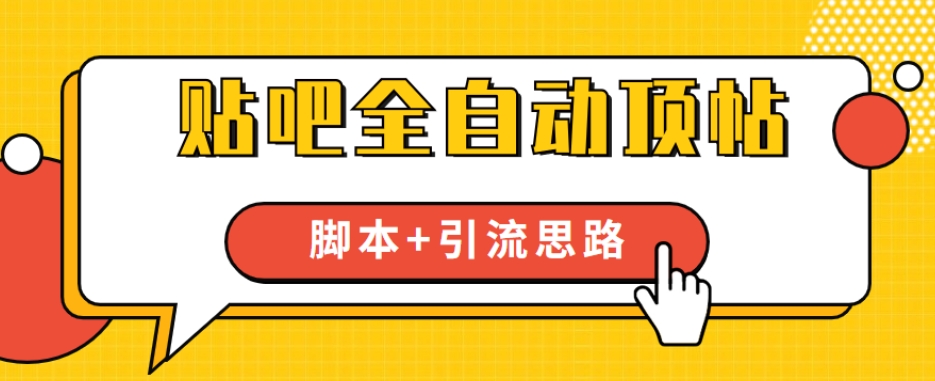 【全网首发】贴吧全自动顶帖脚本+引流思路【脚本+教程】-灵动共创