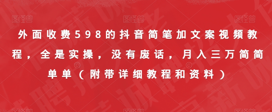 外面收费598的抖音简笔加文案视频教程，全是实操，没有废话，月入三万简简单单（附带详细教程和资料）-灵动共创