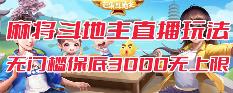 斗地主&麻将低门槛有保底收入直播玩法全流程兔费对接【3000保底无上限】-灵动共创