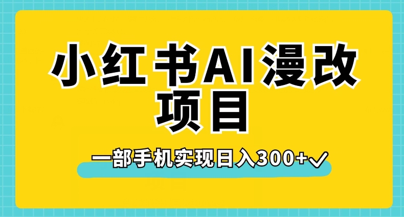 小红书AI漫改项目，一部手机实现日入300+【揭秘】-灵动共创
