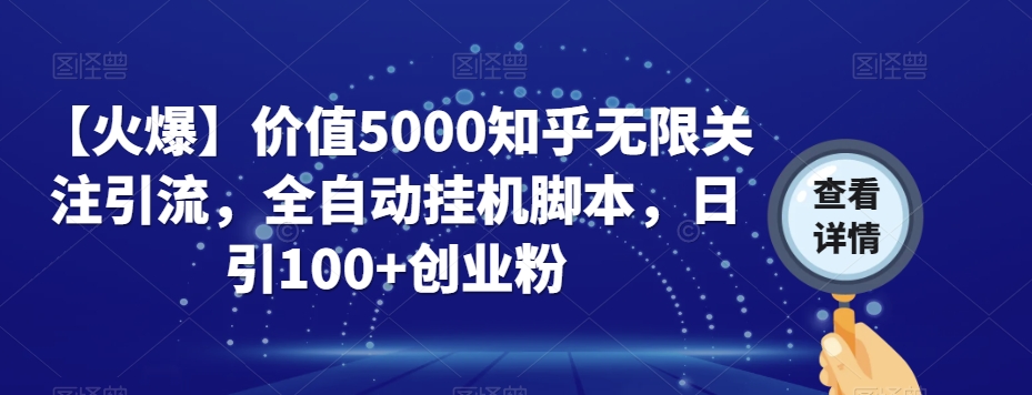 【火爆】价值5000知乎无限关注引流，全自动挂机脚本，日引100+创业粉-灵动共创