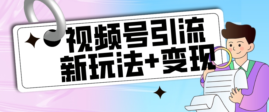【玩法揭秘】视频号引流新玩法+变现思路，本玩法不限流不封号-灵动共创