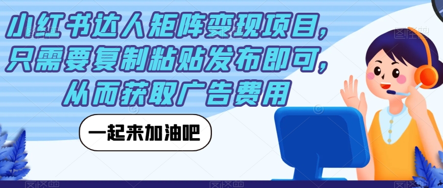 小红书达人矩阵变现项目，只需要复制粘贴发布即可，从而获取广告费用-灵动共创