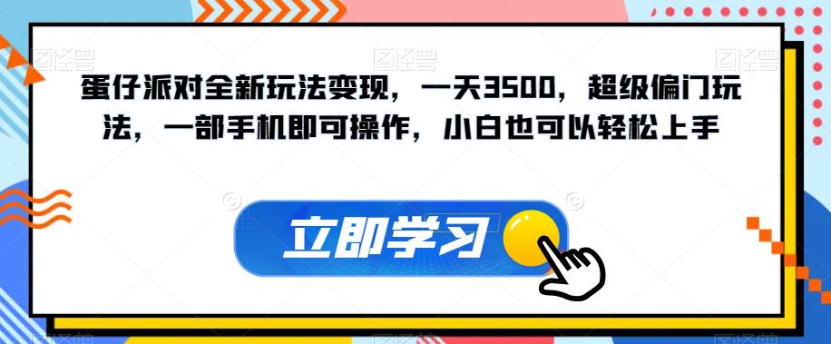 蛋仔派对全新玩法变现，一天3500，超级偏门玩法，一部手机即可操作，小白也可以轻松上手-灵动共创