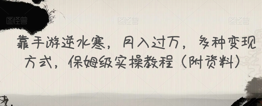 靠手游逆水寒，月入过万，多种变现方式，保姆级实操教程（附资料）-灵动共创