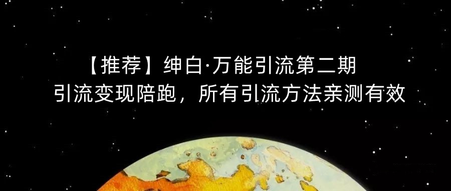 【推荐】绅白·万能引流第二期，引流变现陪跑，所有引流方法亲测有效-灵动共创