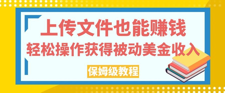 上传文件也能赚钱，轻松操作获得被动美金收入，保姆级教程【揭秘】-灵动共创