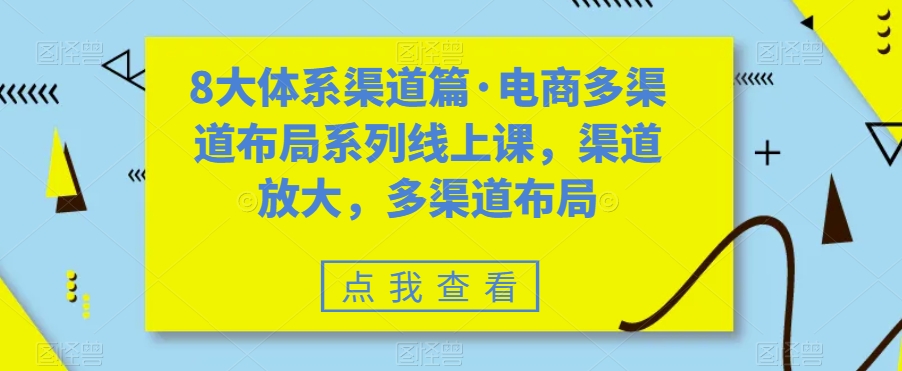8大体系渠道篇·电商多渠道布局系列线上课，渠道放大，多渠道布局-灵动共创