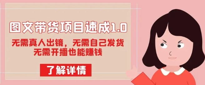 图文带货项目速成1.0：无需真人出镜，无需自己发货，无需开播也能赚钱-灵动共创